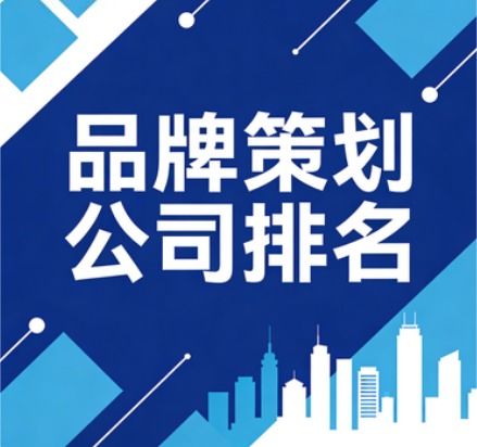 品牌策划公司排名公布 五大顶尖咨询机构实力解析与企业服务透视